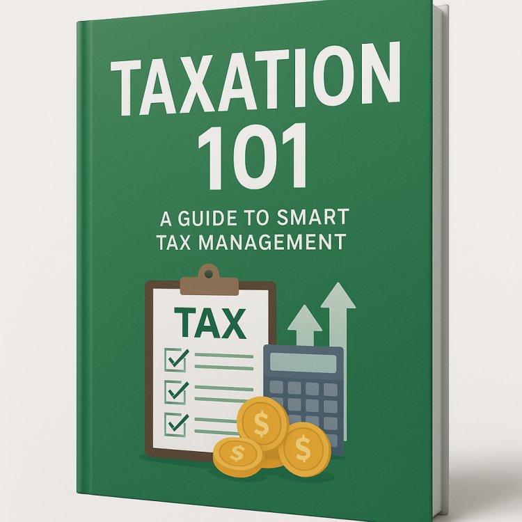 Taxation 101: A Complete Guide to Understanding and Managing Taxes