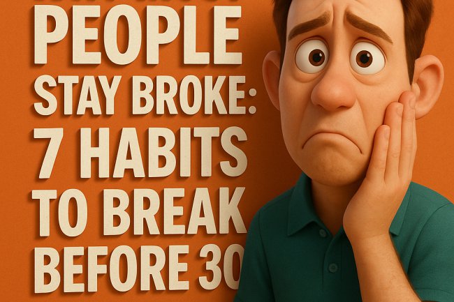 Why Most People Stay Broke: 7 Habits to Break Before 30