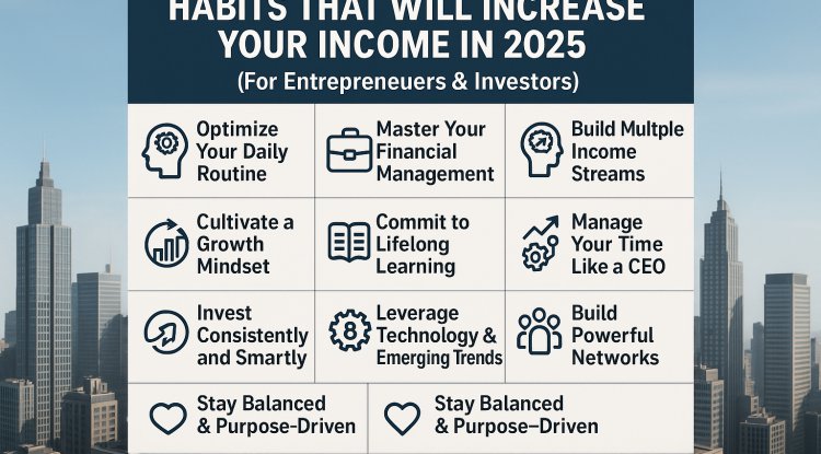 Top 10 Habits That Will Increase Your Income in 2025 (For Entrepreneurs & Investors)