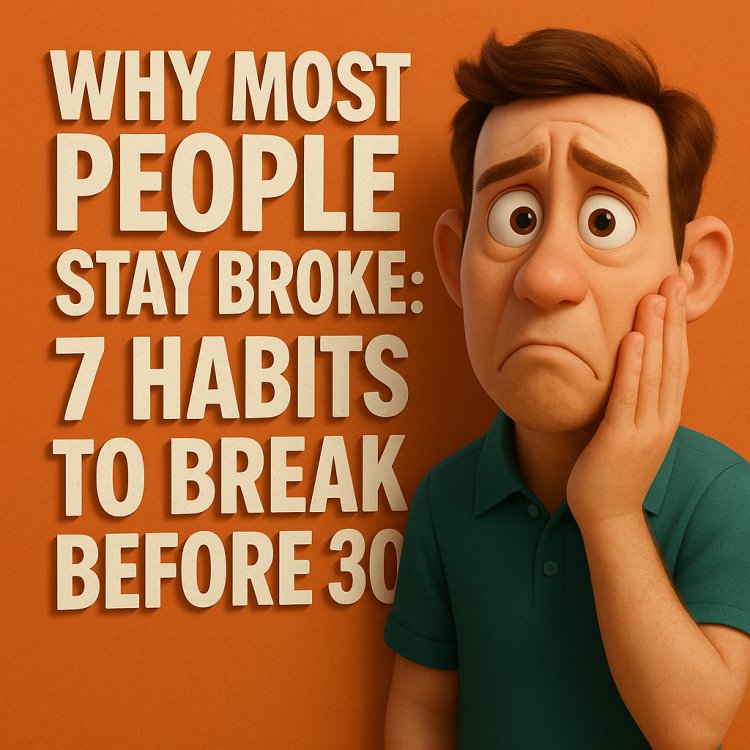 Why Most People Stay Broke: 7 Habits to Break Before 30
