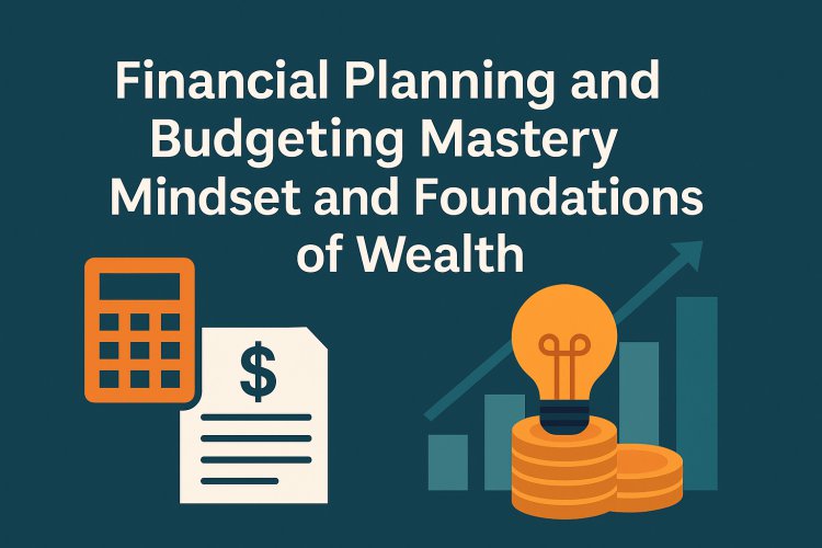 Financial Planning and Budgeting Mastery: The Foundation of Financial Freedom