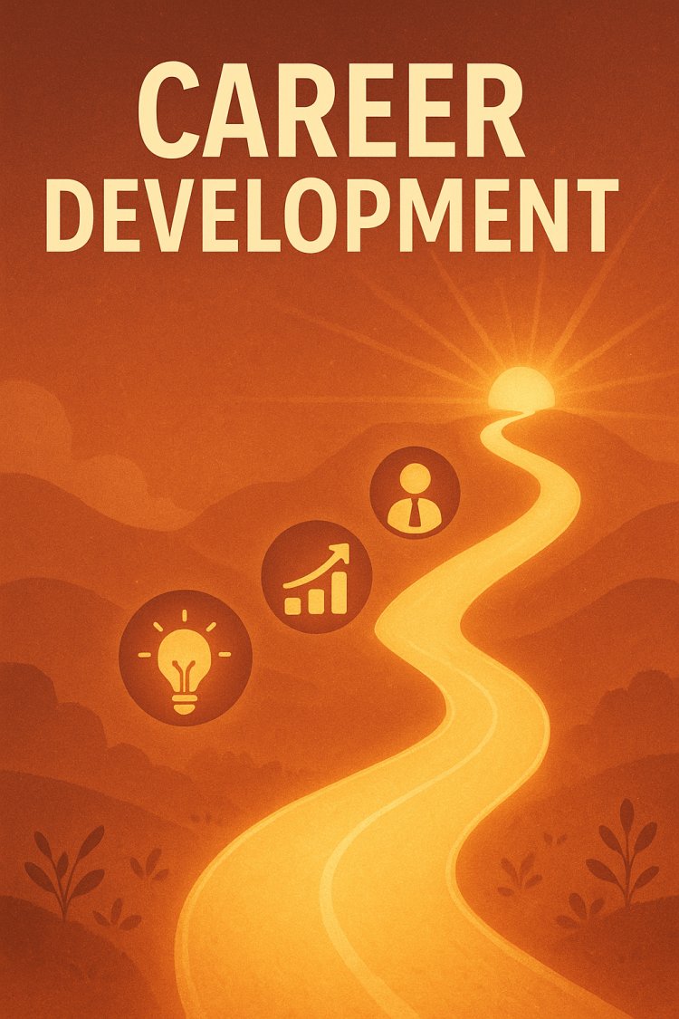CAREER DEVELOPMENT: The Strategic Path to Skill-Building, Salary Growth, Professional Positioning & Personal Branding