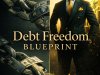 Debt Freedom Blueprint: The Ultimate Guide to Getting Out of Debt and Building Wealth