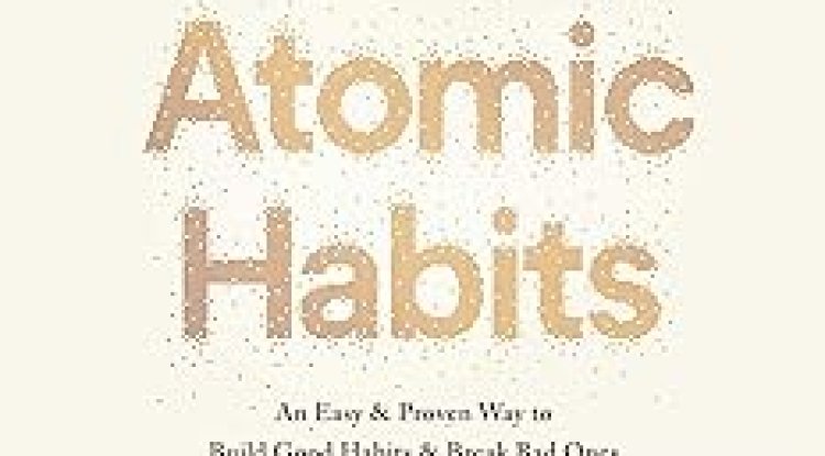 Atomic Habits by James Clear: The Financial and Business Lessons That Could Change Your Life