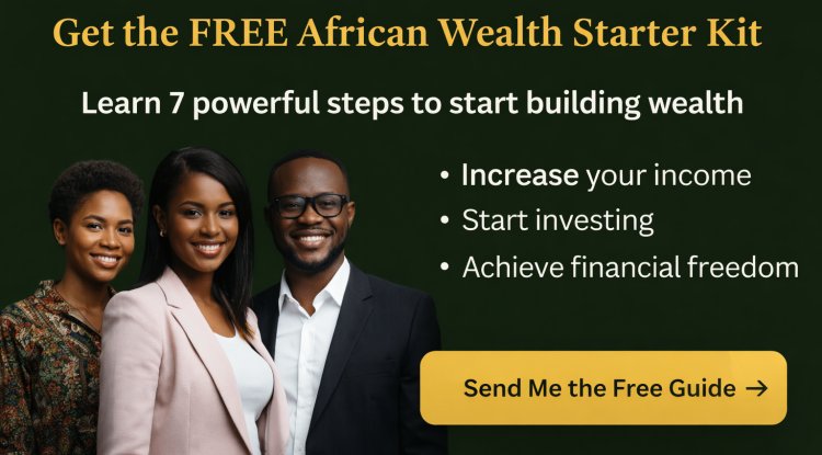 African Wealth Starter Kit: 7 Steps to Start Building Wealth Today